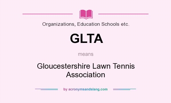 What does GLTA mean? It stands for Gloucestershire Lawn Tennis Association