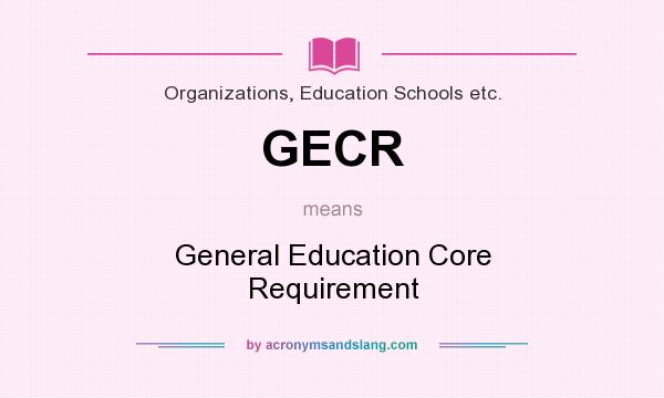 What does GECR mean? It stands for General Education Core Requirement