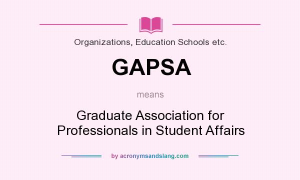 What does GAPSA mean? It stands for Graduate Association for Professionals in Student Affairs