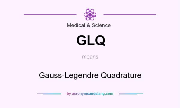 What does GLQ mean? It stands for Gauss-Legendre Quadrature