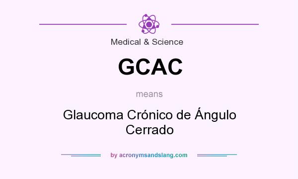 What does GCAC mean? It stands for Glaucoma Crónico de Ángulo Cerrado
