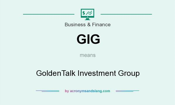 What does GIG mean? It stands for GoldenTalk Investment Group