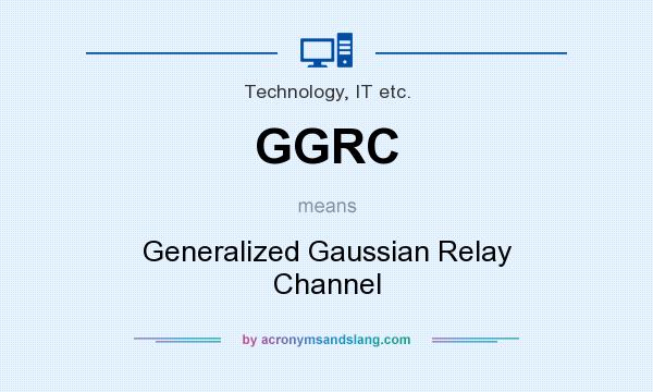 What does GGRC mean? It stands for Generalized Gaussian Relay Channel