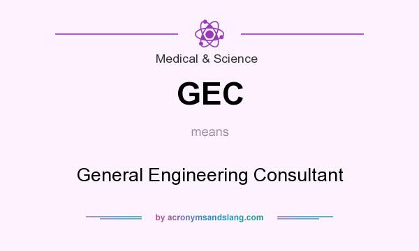 What does GEC mean? It stands for General Engineering Consultant