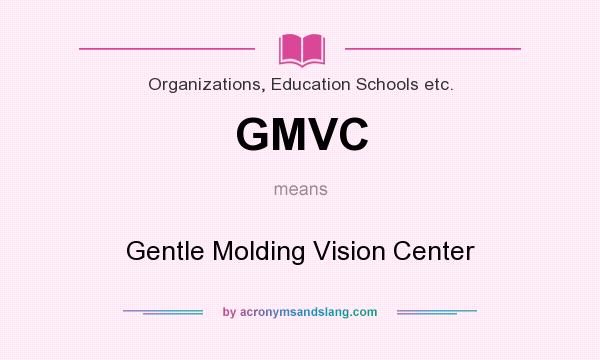 What does GMVC mean? It stands for Gentle Molding Vision Center