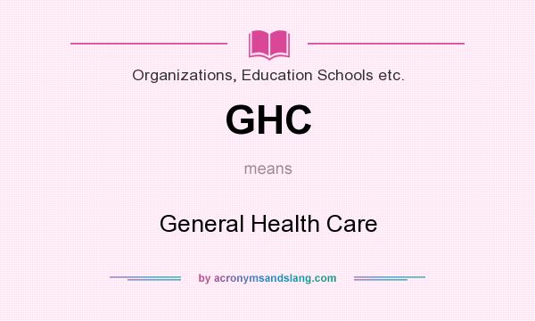 What does GHC mean? It stands for General Health Care