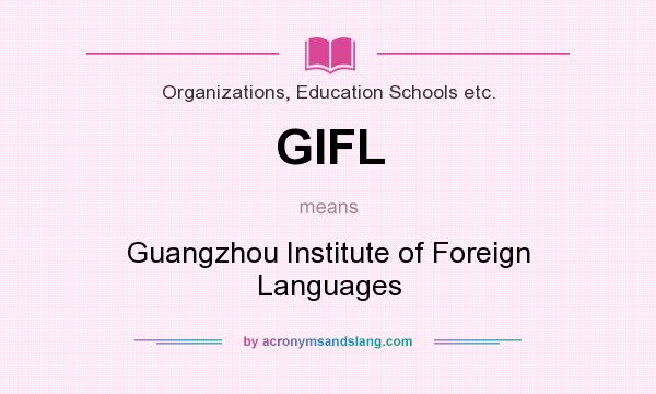 What does GIFL mean? It stands for Guangzhou Institute of Foreign Languages