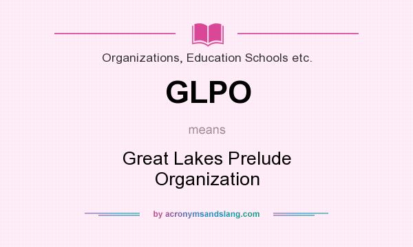 What does GLPO mean? It stands for Great Lakes Prelude Organization