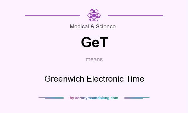 What does GeT mean? It stands for Greenwich Electronic Time