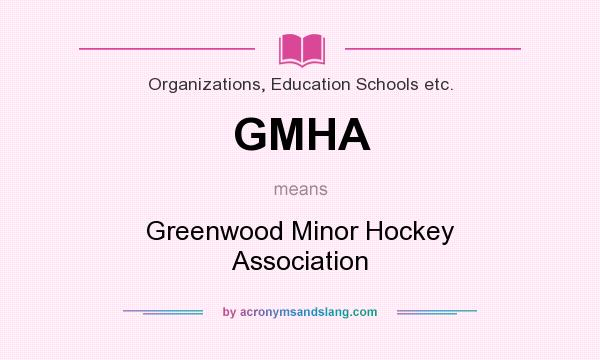 What does GMHA mean? It stands for Greenwood Minor Hockey Association