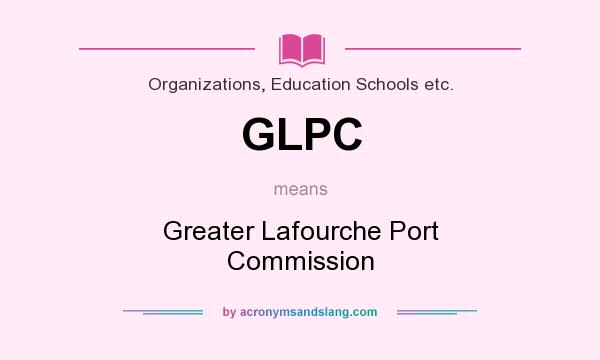 What does GLPC mean? It stands for Greater Lafourche Port Commission