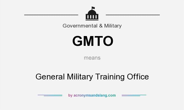 What does GMTO mean? It stands for General Military Training Office