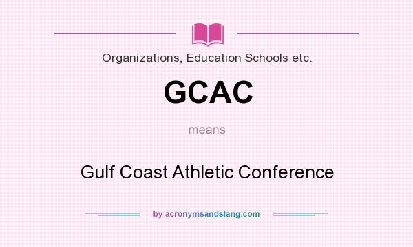 What does GCAC mean? It stands for Gulf Coast Athletic Conference