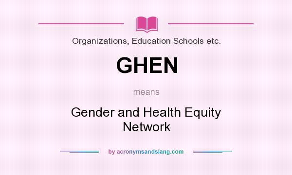 What does GHEN mean? It stands for Gender and Health Equity Network