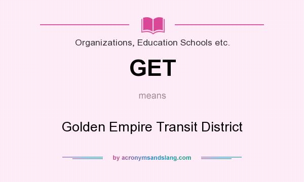 What does GET mean? It stands for Golden Empire Transit District