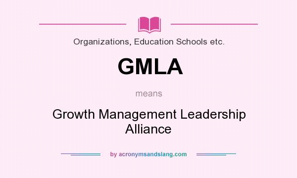 What does GMLA mean? It stands for Growth Management Leadership Alliance