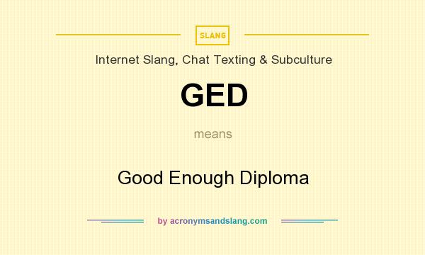 What does GED mean? It stands for Good Enough Diploma