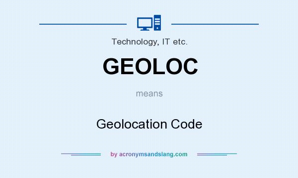 What does GEOLOC mean? It stands for Geolocation Code