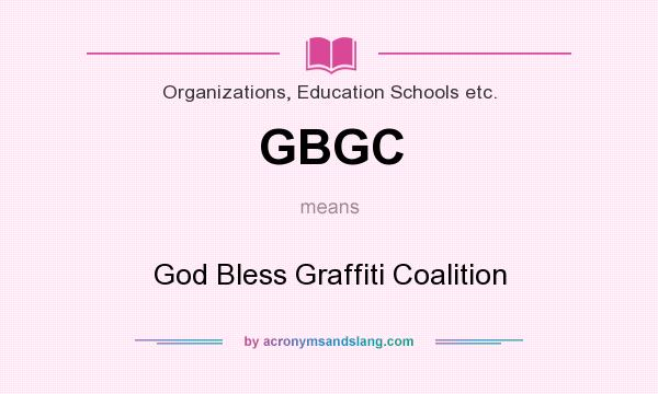 What does GBGC mean? It stands for God Bless Graffiti Coalition