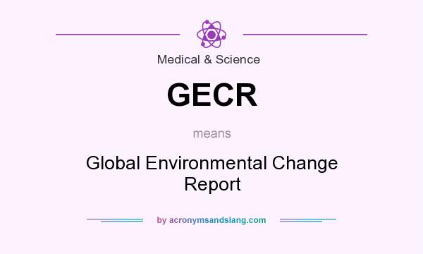 What does GECR mean? It stands for Global Environmental Change Report