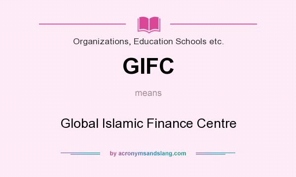 What does GIFC mean? It stands for Global Islamic Finance Centre