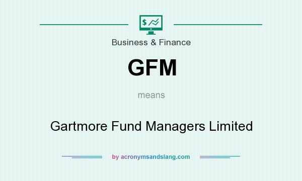 What does GFM mean? It stands for Gartmore Fund Managers Limited