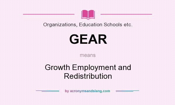 What does GEAR mean? It stands for Growth Employment and Redistribution