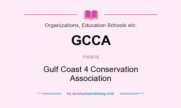 What does GCCA mean? It stands for Gulf Coast 4 Conservation Association