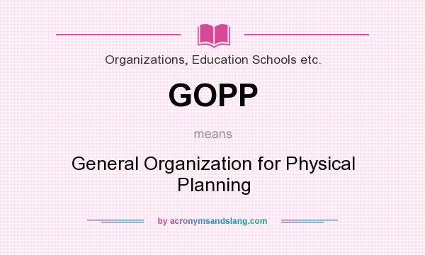 What does GOPP mean? It stands for General Organization for Physical Planning