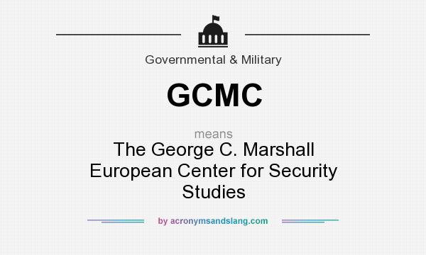 What does GCMC mean? It stands for The George C. Marshall European Center for Security Studies