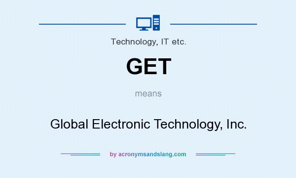 What does GET mean? It stands for Global Electronic Technology, Inc.