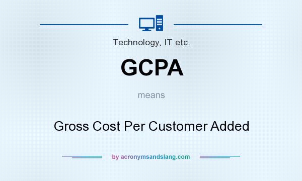 What does GCPA mean? It stands for Gross Cost Per Customer Added