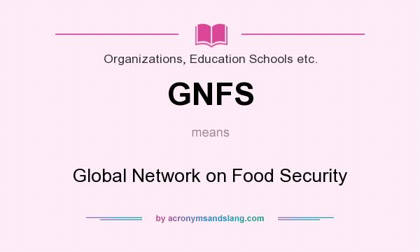 What does GNFS mean? It stands for Global Network on Food Security