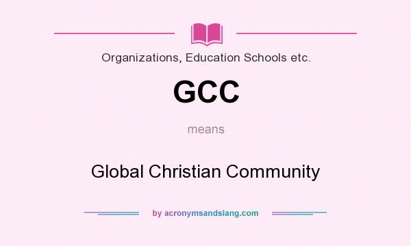 What does GCC mean? It stands for Global Christian Community