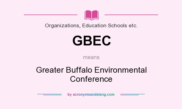 What does GBEC mean? It stands for Greater Buffalo Environmental Conference