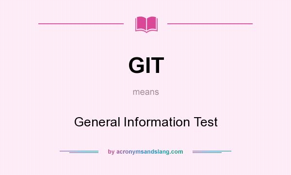 What does GIT mean? It stands for General Information Test