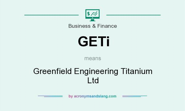 What does GETi mean? It stands for Greenfield Engineering Titanium Ltd