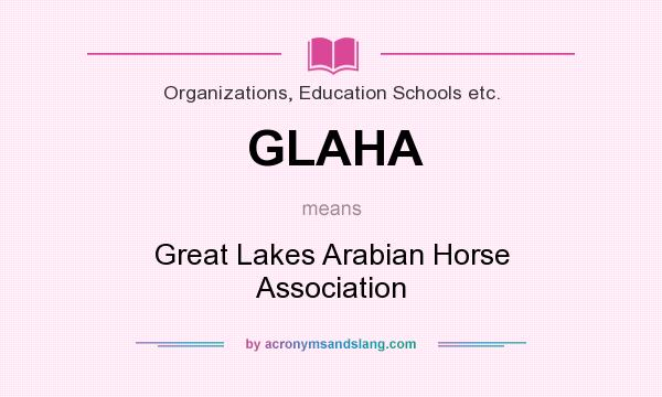 What does GLAHA mean? It stands for Great Lakes Arabian Horse Association