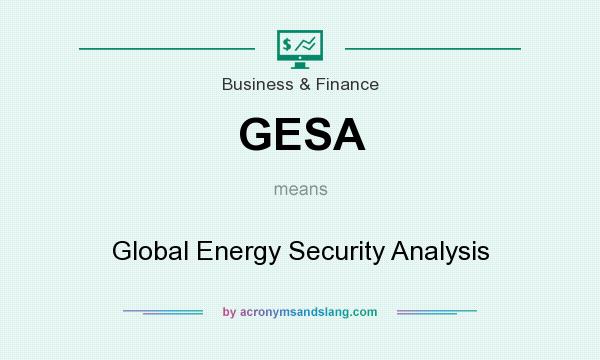 What does GESA mean? It stands for Global Energy Security Analysis