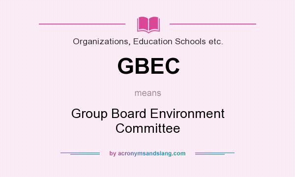 What does GBEC mean? It stands for Group Board Environment Committee