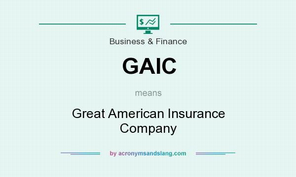 What does GAIC mean? It stands for Great American Insurance Company
