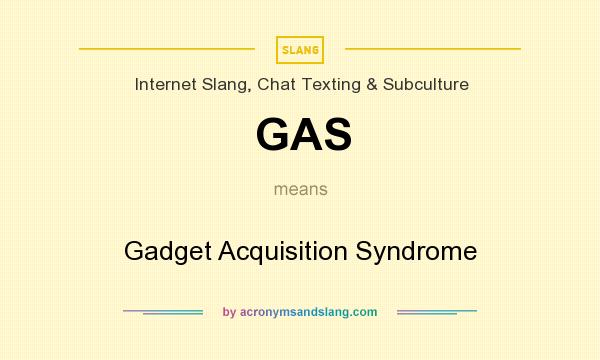 What does GAS mean? It stands for Gadget Acquisition Syndrome