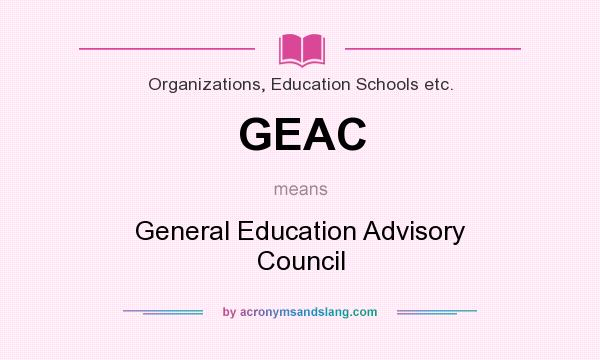 What does GEAC mean? It stands for General Education Advisory Council