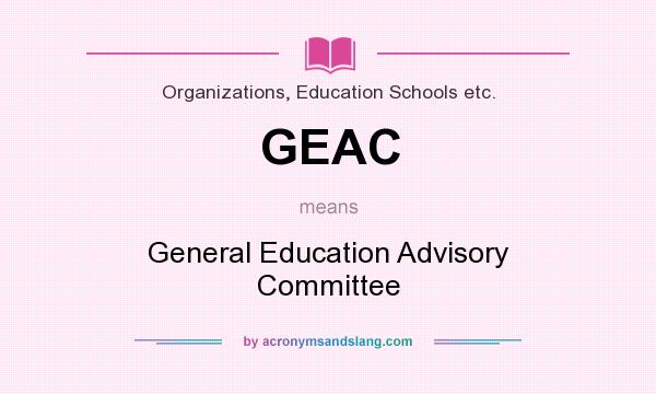 What does GEAC mean? It stands for General Education Advisory Committee