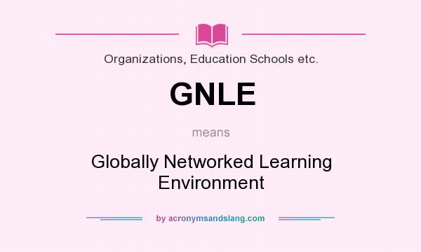 What does GNLE mean? It stands for Globally Networked Learning Environment