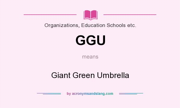 What does GGU mean? It stands for Giant Green Umbrella