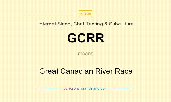 What does GCRR mean? It stands for Great Canadian River Race