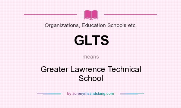 What does GLTS mean? It stands for Greater Lawrence Technical School