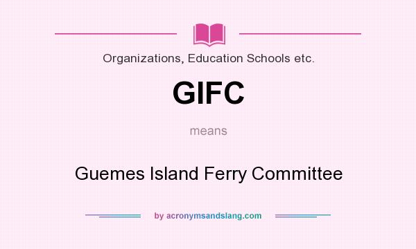 What does GIFC mean? It stands for Guemes Island Ferry Committee