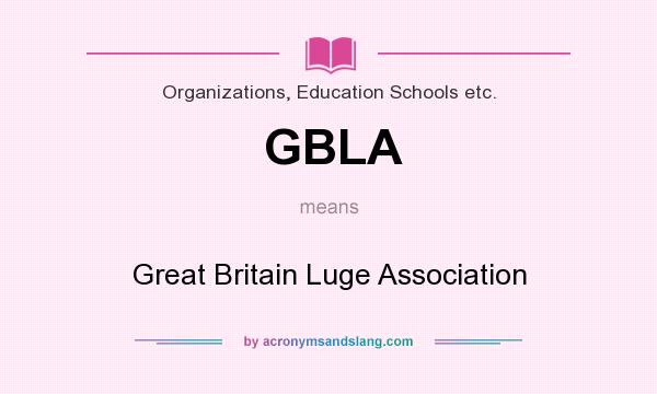 What does GBLA mean? It stands for Great Britain Luge Association